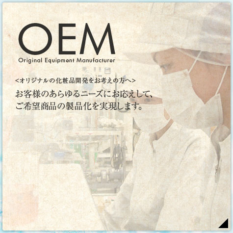 お客様のあらゆるニーズにお応えしてOEMにて化粧品を製造、ご希望商品の製品化を実現します。